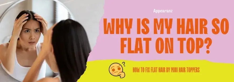 Why Is My Hair So Flat and How to Fix It?
